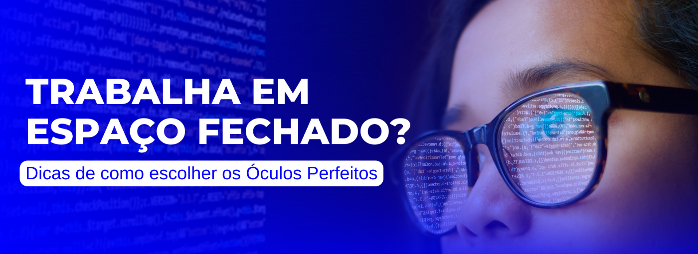 Trabalha em Espaço Fechado? Dicas de como escolher os Óculos Perfeitos